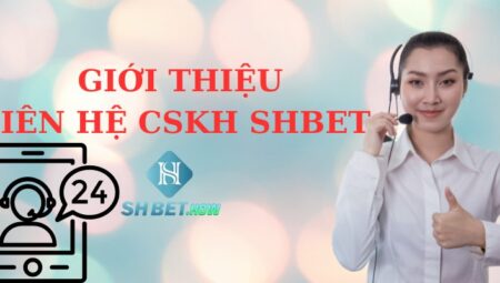 Liên hệ CSKH SHBET – Nhanh chóng – Tận tâm