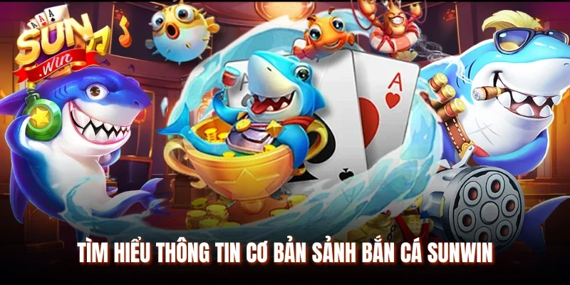 Tìm hiểu thông tin cơ bản sảnh bắn cá Sunwin