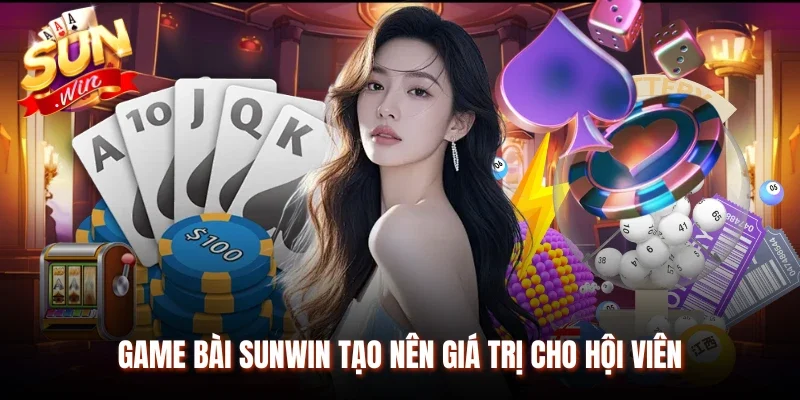 Game bài Sunwin tạo nên giá trị cho hội viên
